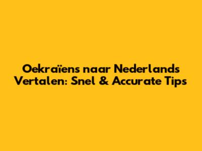 Oekraïens naar Nederlands Vertalen: Snel & Accurate Tips