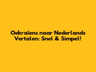 Oekraïens naar Nederlands Vertalen: Snel & Simpel!