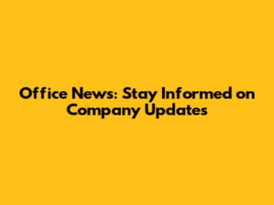 Office News: Stay Informed on Company Updates