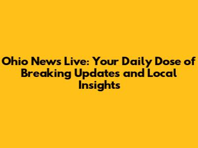 Ohio News Live: Your Daily Dose of Breaking Updates and Local Insights