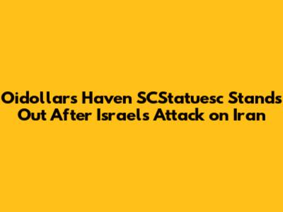 Oidollar's Haven SCStatuesc Stands Out After Israel's Attack on Iran