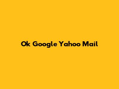 Ok Google Yahoo Mail