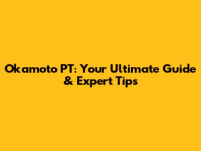 Okamoto PT: Your Ultimate Guide & Expert Tips