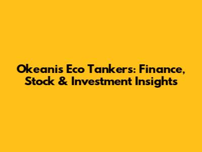 Okeanis Eco Tankers: Finance, Stock & Investment Insights