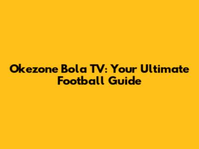 Okezone Bola TV: Your Ultimate Football Guide