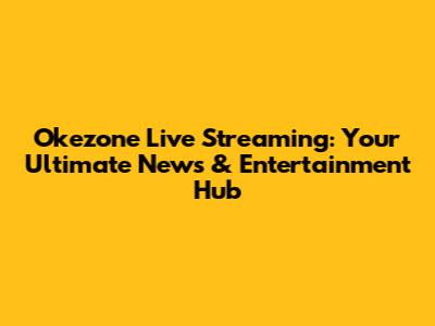 Okezone Live Streaming: Your Ultimate News & Entertainment Hub