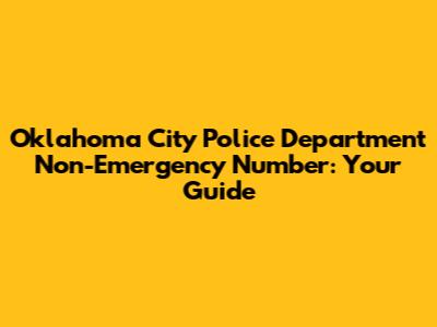 Oklahoma City Police Department Non-Emergency Number: Your Guide