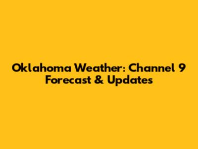 Oklahoma Weather: Channel 9 Forecast & Updates