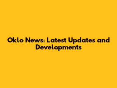 Oklo News: Latest Updates and Developments