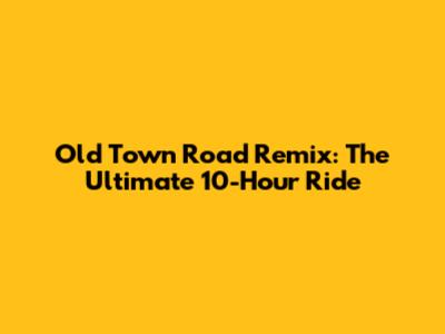 Old Town Road Remix: The Ultimate 10-Hour Ride