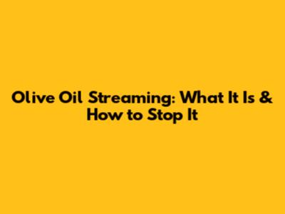 Olive Oil Streaming: What It Is & How to Stop It