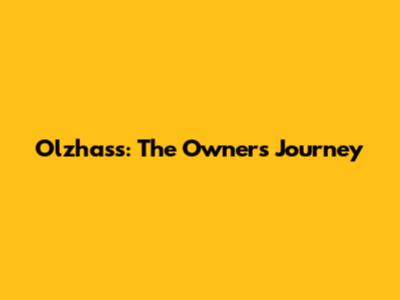 Olzhass: The Owner's Journey