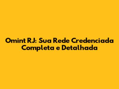 Omint RJ: Sua Rede Credenciada Completa e Detalhada