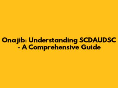 Onajib: Understanding SCDAUDSC - A Comprehensive Guide