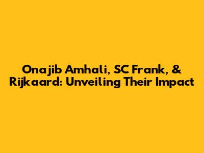 Onajib Amhali, SC Frank, & Rijkaard: Unveiling Their Impact