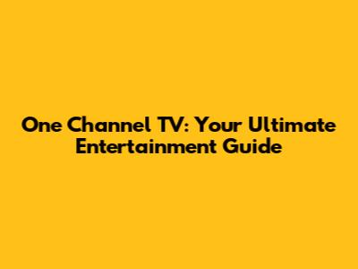 One Channel TV: Your Ultimate Entertainment Guide