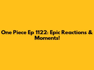 One Piece Ep 1122: Epic Reactions & Moments!