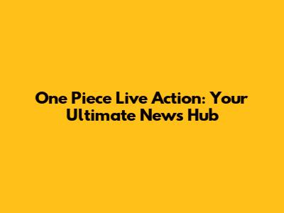 One Piece Live Action: Your Ultimate News Hub