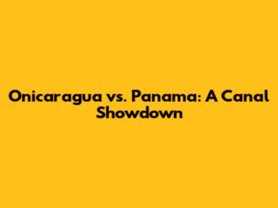 Onicaragua vs. Panama: A Canal Showdown