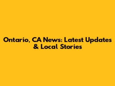 Ontario, CA News: Latest Updates & Local Stories