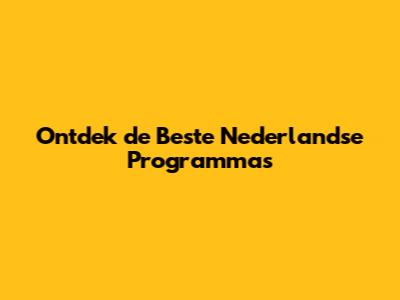 Ontdek de Beste Nederlandse Programma's