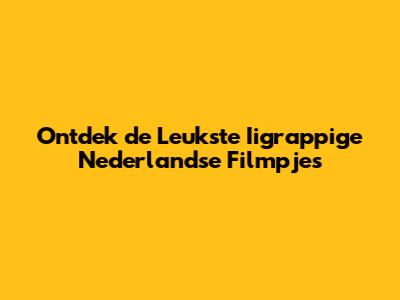 Ontdek de Leukste Iigrappige Nederlandse Filmpjes