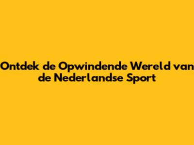 Ontdek de Opwindende Wereld van de Nederlandse Sport