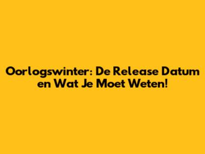 Oorlogswinter: De Release Datum en Wat Je Moet Weten!
