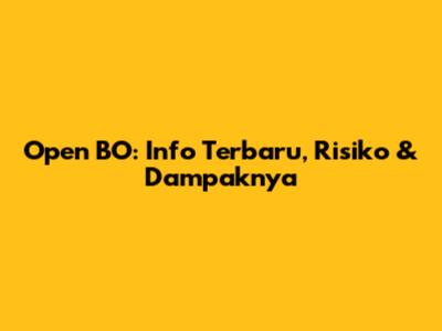 Open BO: Info Terbaru, Risiko & Dampaknya