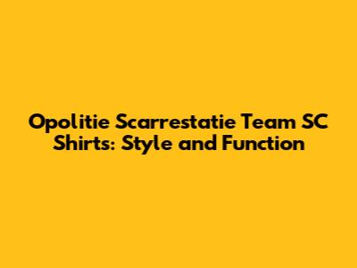 Opolitie Scarrestatie Team SC Shirts: Style and Function