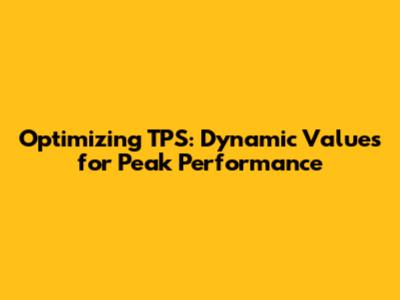 Optimizing TPS: Dynamic Values for Peak Performance