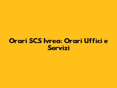 Orari SCS Ivrea: Orari Uffici e Servizi