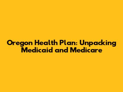 Oregon Health Plan: Unpacking Medicaid and Medicare