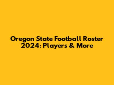 Oregon State Football Roster 2024: Players & More