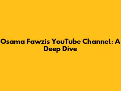 Osama Fawzi's YouTube Channel: A Deep Dive