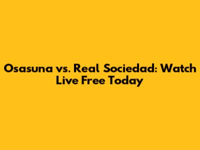 Osasuna vs. Real Sociedad: Watch Live Free Today