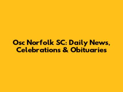 Osc Norfolk SC: Daily News, Celebrations & Obituaries