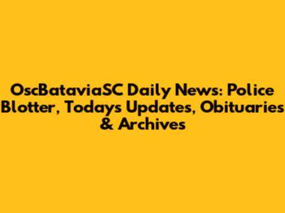 OscBataviaSC Daily News: Police Blotter, Today's Updates, Obituaries & Archives