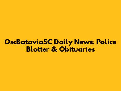 OscBataviaSC Daily News: Police Blotter & Obituaries