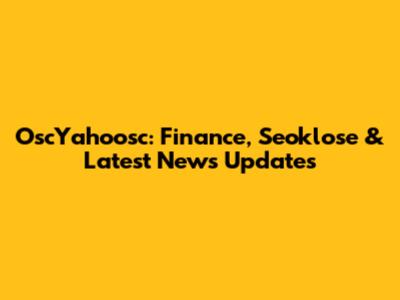 OscYahoosc: Finance, Seoklose & Latest News Updates
