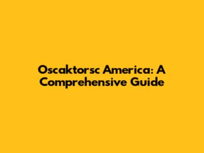 Oscaktorsc America: A Comprehensive Guide