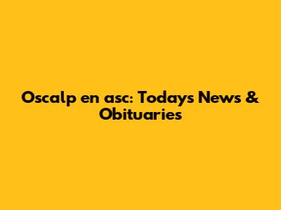 Oscalp en asc: Today's News & Obituaries