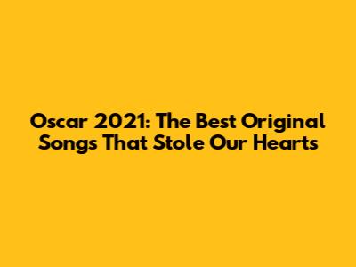 Oscar 2021: The Best Original Songs That Stole Our Hearts