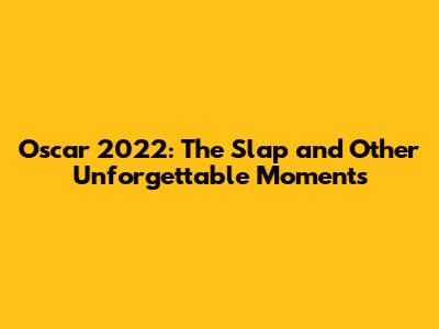 Oscar 2022: The Slap and Other Unforgettable Moments
