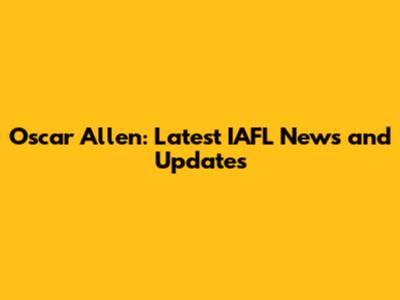 Oscar Allen: Latest IAFL News and Updates