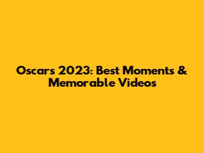 Oscars 2023: Best Moments & Memorable Videos