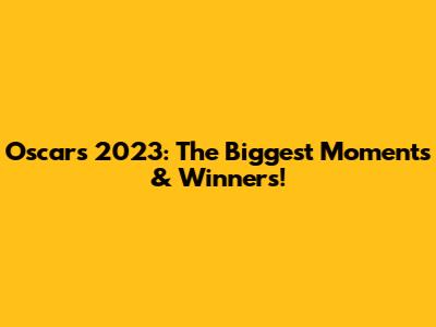 Oscars 2023: The Biggest Moments & Winners!