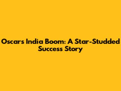 Oscars India Boom: A Star-Studded Success Story