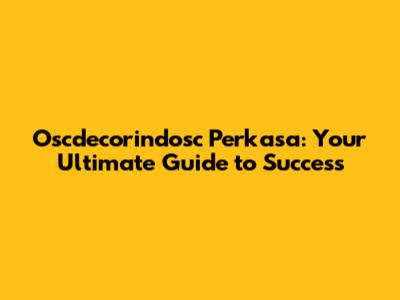 Oscdecorindosc Perkasa: Your Ultimate Guide to Success