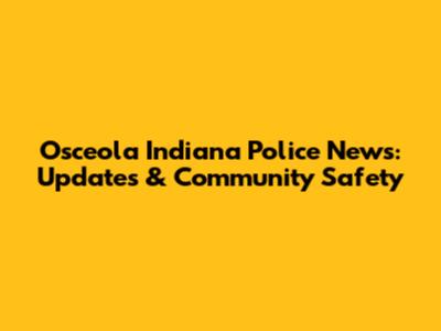 Osceola Indiana Police News: Updates & Community Safety
